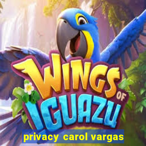 privacy carol vargas